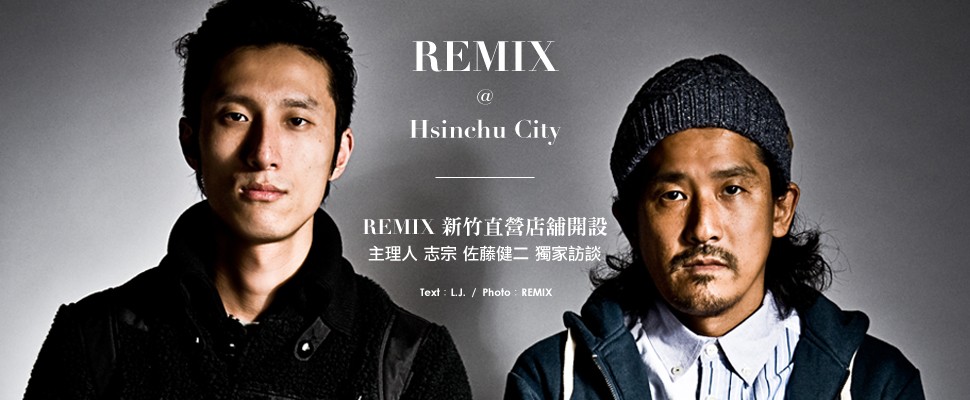 REMIX @ Hsinchu City！ REMIX新竹直營店舖開設 主理人志宗、健二獨家訪談