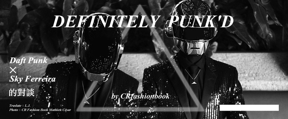 DEFINITELY PUNK’D Daft Punk x Sky Ferreira的對談 by CRfashionbook
