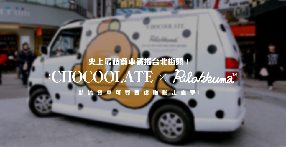 直擊｜史上最萌餐車襲捲台北街頭！:CHOCOOLATE x RILAKKUMA 潮流餐車